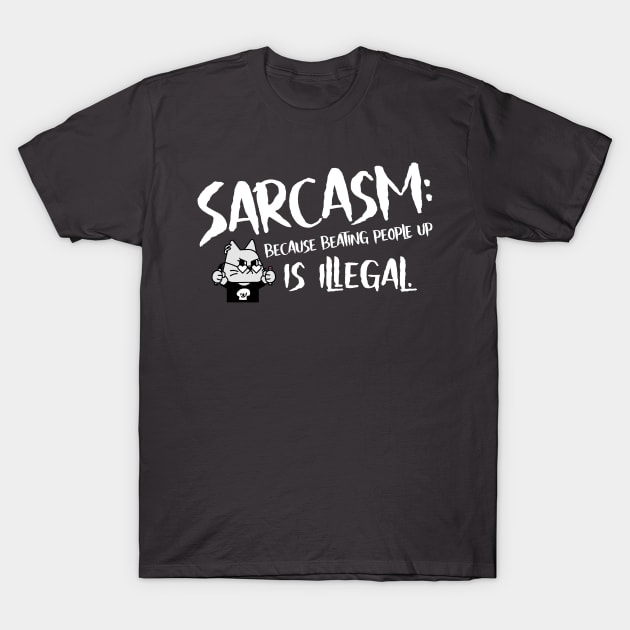 Sarcasm: because beating people up is illegal. T-Shirt by AcesTeeShop